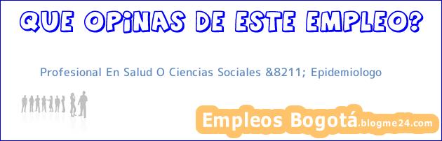 Profesional En Salud O Ciencias Sociales &8211; Epidemiologo
