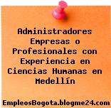 Administradores Empresas o Profesionales con Experiencia en Ciencias Humanas en Medellín