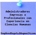 Administradores Empresas o Profesionales con Experiencia en Ciencias Humanas