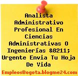 Analista Administrativo Profesional En Ciencias Administrativas O Ingenierías &8211; Urgente Envia Tu Hoja De Vida