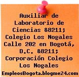 Auxiliar de Laboratorio de Ciencias &8211; Colegio Los Nogales Calle 202 en Bogotá, D.C. &8211; Corporación Colegio Los Nogales