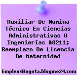 Auxiliar De Nomina Técnico En Ciencias Administrativas O Ingenierías &8211; Reemplazo De Licencia De Maternidad