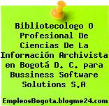 Bibliotecologo O Profesional De Ciencias De La Información Archivista en Bogotá D. C. para Bussiness Software Solutions S.A