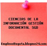 CIENCIAS DE LA INFORMACIÓN GESTIÓN DOCUMENTAL SGD