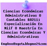 Ciencias Económicas Administrativas O Contables &8211; Especialización En Niif O Maestría En Ciencias Económicas Y Administrativas