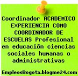 Coordinador ACADEMICO EXPERIENCIA COMO COORDINADOR DE ESCUELAS Profesional en educación ciencias sociales humanas o administrativas
