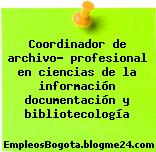 Coordinador de archivo- profesional en ciencias de la información documentación y bibliotecología