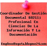 Coordinador De Gestión Documental &8211; Profesional En Ciencias De La Información Y La Documentación