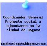 Coordinador General Proyecto social a ejecutarse en la ciudad de Bogota