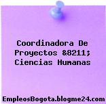 Coordinadora De Proyectos &8211; Ciencias Humanas