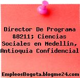 Director De Programa &8211; Ciencias Sociales en Medellin, Antioquia Confidencial