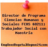 Director de Programa Ciencias Humanas y Sociales FCHS &8211; Trabajador Social con Maestría