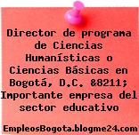 Director de programa de Ciencias Humanísticas o Ciencias Básicas en Bogotá, D.C. &8211; Importante empresa del sector educativo