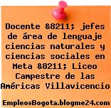 Docente &8211; jefes de área de lenguaje ciencias naturales y ciencias sociales en Meta &8211; Liceo Campestre de las Américas Villavicencio