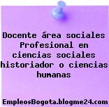 Docente área sociales Profesional en ciencias sociales historiador o ciencias humanas