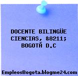 DOCENTE BILINGÜE CIENCIAS, &8211; BOGOTÁ D.C