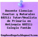 Docente Ciencias Exactas y Naturales &8211; Tutor/Analista de Primaria en Antioquia &8211; Colegio Fontán