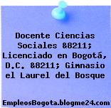 Docente Ciencias Sociales &8211; Licenciado en Bogotá, D.C. &8211; Gimnasio el Laurel del Bosque