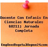 Docente Con Enfasis En Ciencias Naturales &8211; Jornada Completa