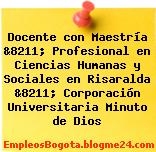 Docente con Maestría &8211; Profesional en Ciencias Humanas y Sociales en Risaralda &8211; Corporación Universitaria Minuto de Dios