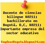 Docente de ciencias bilingue &8211; bachillerato en Bogotá, D.C. &8211; Importante empresa del sector educativo