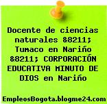 Docente de ciencias naturales &8211; Tumaco en Nariño &8211; CORPORACIÓN EDUCATIVA MINUTO DE DIOS en Nariño