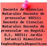 Docente de Ciencias Naturales Docente de preescolar &8211; Docente de Ciencias Naturales Docente de preescolar en Bogotá, D.C. &8211; Jardin Infantil Mimositos