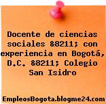 Docente de ciencias sociales &8211; con experiencia en Bogotá, D.C. &8211; Colegio San Isidro