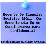 Docente De Ciencias Sociales &8211; Con Experiencia En en Cundinamarca para Confidencial