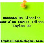 Docente De Ciencias Sociales &8211; Idioma Ingles 90