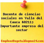 Docente de ciencias sociales en Valle del Cauca &8211; Importante empresa del sector