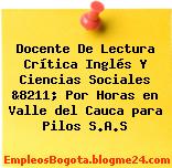 Docente De Lectura Crítica Inglés Y Ciencias Sociales &8211; Por Horas en Valle del Cauca para Pilos S.A.S