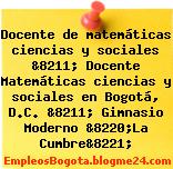 Docente de matemáticas ciencias y sociales &8211; Docente Matemáticas ciencias y sociales en Bogotá, D.C. &8211; Gimnasio Moderno &8220;La Cumbre&8221;