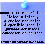 Docente de matemáticas física química y ciencias naturales disponible para la jornada dominical educación de adultos