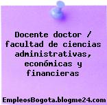 Docente doctor / facultad de ciencias administrativas, económicas y financieras