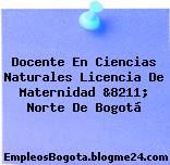 Docente En Ciencias Naturales Licencia De Maternidad &8211; Norte De Bogotá