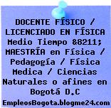 DOCENTE FÍSICO / LICENCIADO EN FÍSICA Medio Tiempo &8211; MAESTRÍA en Física / Pedagogía / Física Medica / Ciencias Naturales o afines en Bogotá D.C