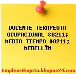 DOCENTE TERAPEUTA OCUPACIONAL &8211; MEDIO TIEMPO &8211; MEDELLÍN