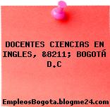 DOCENTES CIENCIAS EN INGLES, &8211; BOGOTÁ D.C
