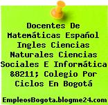 Docentes De Matemáticas Español Ingles Ciencias Naturales Ciencias Sociales E Informática &8211; Colegio Por Ciclos En Bogotá