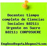 Docentes tiempo completo de Ciencias Sociales &8211; Urgente en Sucre &8211; CORPOSUCRE