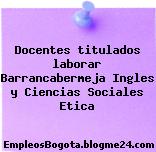 Docentes titulados laborar Barrancabermeja Ingles y Ciencias Sociales Etica