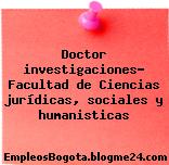 Doctor investigaciones- Facultad de Ciencias jurídicas, sociales y humanisticas