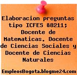 Elaboracion preguntas tipo ICFES &8211; Docente de Matematicas. Docente de Ciencias Sociales y Docente de Ciencias Naturales