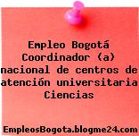 Empleo Bogotá Coordinador (a) nacional de centros de atención universitaria Ciencias