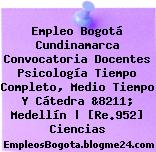 Empleo Bogotá Cundinamarca Convocatoria Docentes Psicología Tiempo Completo, Medio Tiempo Y Cátedra &8211; Medellín | [Re.952] Ciencias