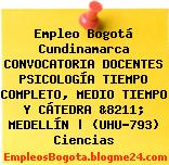 Empleo Bogotá Cundinamarca CONVOCATORIA DOCENTES PSICOLOGÍA TIEMPO COMPLETO, MEDIO TIEMPO Y CÁTEDRA &8211; MEDELLÍN | (UHU-793) Ciencias