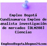 Empleo Bogotá Cundinamarca Empleo de analista investigación de mercados [DLM288] Ciencias