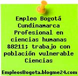 Empleo Bogotá Cundinamarca Profesional en ciencias humanas &8211; trabajo con población vulnerable Ciencias