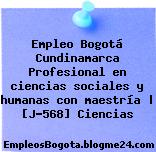 Empleo Bogotá Cundinamarca Profesional en ciencias sociales y humanas con maestría | [J-568] Ciencias